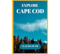 EXPLORE CAPE COD: Your Essential Guide to Beaches, Seafood, Day Trips, and Local Secrets