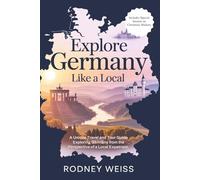 Explore Germany Like A Local: A Unique Travel and Tour Guide Exploring Germany from the Perspective of a Local Expatriate