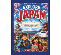 EXPLORE JAPAN FOR KIDS: A Fun Travel Guide to Discover Cherry Blossoms, Mount Fuji, Samurai & Ninja Legends, Castles, Bullet Trains, Festivals, Japanese Culture, Food, Wildlife, and Amazing Facts