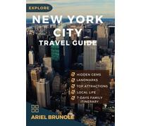 Explore; NEW YORK CITY TRAVEL GUIDE: The complete insider guide for first timers, families & foodies to experience Hidden gems, budgeting tips, itineraries, landmarks & local life