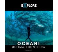 Explore. Oceani. Ultima frontiera. Ediz. italiana e inglese
