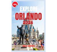 EXPLORE ORLANDO 2026 (UNOFFICIAL GUIDES): Plan Your Ideal Vacation with Authoritative Advice, Pointers, and Secrets for an Unforgettable Getaway.