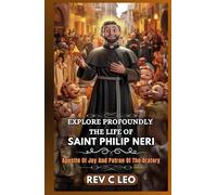 EXPLORE PROFOUNDLY THE LIFE OF SAINT PHILIP NERI: Apostle Of Joy And Patron Of The Oratory