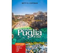 Explore Puglia in 2025: Explore Southern Italy with Insider Tips, Hidden Gems, Local Cuisine, and Expert Itineraries