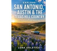 Explore San Antonio, Austin & the Texas Hill Country: A Clear Guide for Travelers