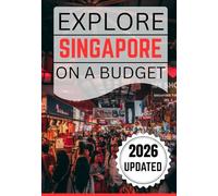 EXPLORE SINGAPORE ON A BUDGET: An Inspiring Journey Through Singapore’s Culture, Cuisine, and Charm for the Budget Traveler