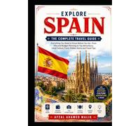 Explore Spain: The Complete Travel Guide, Madrid Travel Guide, Spain Budget Travel: Discover Spain: The Ultimate Travel Guide, Spain Vacation Guide, Spain Travel Book, Barcelona Travel Guide