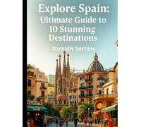 Explore Spain: Ultimate Guide to 10 Stunning Destinations