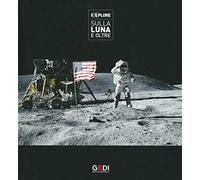 Explore. Sulla Luna e oltre. Catalogo della mostra (Pisa, 22 Marzo-21 Luglio 2019). Ediz. illustrata