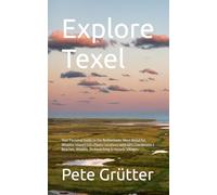 Explore Texel: Your Personal Guide to the Netherlands' Most Beautiful Wadden Island | 120+ Photo Locations with GPS Coordinates | Beaches, Wildlife, Birdwatching & Historic Villages
