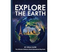 EXPLORE THE EARTH: The Ultimate Children’s World Educational Map Book