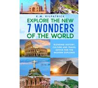 Explore the New 7 Wonders of the World: Blending History, Culture and Travel Advice for the Modern Explorer