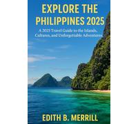 Explore the Philippines 2025: A 2025 Travel Guide to the Islands, Cultures, and Unforgettable Adventures