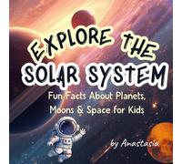 Explore the Solar System: Amazing Planets, Space Secrets & Fun Activities for Kids