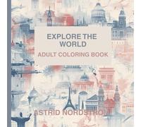 Explore the World: An Adult Coloring Adventure: Color Your Way Through Stunning Landmarks, Cultures, and Scenic Wonders from Around the Globe