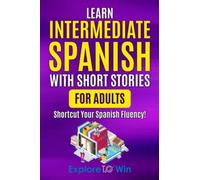 Explore Towin Learn Intermediate Spanish with Short Stories for Adul (Tascabile)