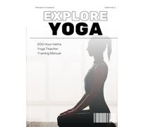 Explore Yoga: A 200-Hour Teacher Training Manual