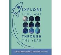 Explore Your Way Through the Year: A Kids Keepsake Calendar Journal and Memory Book for Elementary Grades in the Homeschool or Classroom, ages 5-12