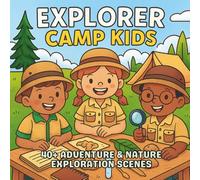 Explorer Camp Kids: Adventure, Nature & Discovery - A STEM-Inspired Coloring Book for Curious Kids Who Love Science, Teamwork, and the Great Outdoors