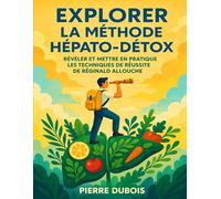 EXPLORER LA MÉTHODE HÉPATO-DÉTOX: Révéler Et Mettre En Pratique Les Techniques De Réussite De Réginald Allouche