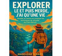 EXPLORER LE ET PUIS MERDE, J'AI QU'UNE VIE: Révéler Et Mettre En Pratique Les Techniques De Réussite De Clara Belvoir