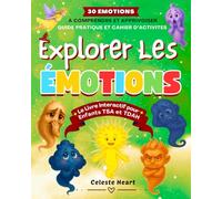 Explorer les Émotions - Le Livre Interactif pour Enfants TSA et TDAH: Guide Pratique et Cahier d’Activités pour Comprendre et Apprivoiser 30 Émotions