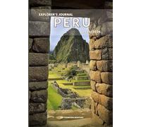 Explorer’s Journal Peru 2025/2026: The Insider’s Handbook to Must-See Destination, Rich History and Culture, Off-the-Beaten-Path Adventures, Hidden Gems, Local Insights & Expert Tips