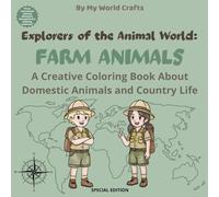 Explorers Of The Animal World: FARM ANIMALS: A Coloring Journey Through Farm Life And Domestic Animals Coloring Book For Kids | 74 Pages of Creativity, Learning, Geography & Fun.