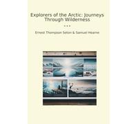 Explorers of the Arctic: Journeys Through Wilderness