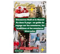 Explorez Noël et le Nouvel An dans 5 pays : un guide de voyage sur les aventures, les traditions et les aventures hivernales: Découvrez les voyages ... culturels et les voyages d'hiver inoubliables