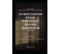Exploring Abandonment to Divine Providence: Overcoming Fear Through Divine Guidance - Book 1