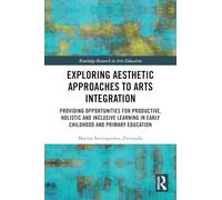 Exploring Aesthetic Approaches to Arts Integration: Providing Opportunities for Productive, Holistic and Inclusive Learning in Early Childhood and Primary Education