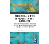 Exploring Aesthetic Approaches to Arts Integration: Providing Opportunities for Productive, Holistic and Inclusive Learning in Early Childhood and Primary Education