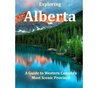 Exploring Alberta: A Guide to Western Canada's Most Scenic Province