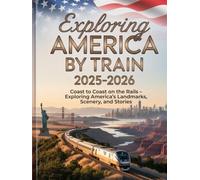 EXPLORING AMERICA BY TRAIN 2025-2026: COAST TO COAST ON THE RAILS - EXPLORING AMERICA’S LANDMARKS, SCENARY, AND STORIES