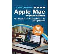 Exploring Apple Mac - Sequoia Edition: The Illustrated, Practical Guide to Using MacOS: 5