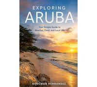 Exploring Aruba: Your Simple Guide to Beaches, Food, and Local Life