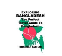 EXPLORING BANGLADESH: The Perfect Travel Guide to Bangladesh