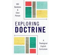 Exploring Doctrine: A Theological English Curriculum - Bankston Will