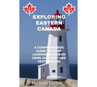EXPLORING EASTERN CANADA: A Comprehensive Guide to Iconic Landmarks, Hidden Gems, and Must-see Destinations