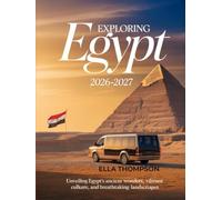 EXPLORING EGYPT 2026-2027: UNVEILING EGYPT’S ANCIENT WONDERS, VIBRANT CULTURE, AND BREATHTAKING LANDSCAPES