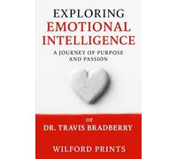 Exploring Emotional Intelligence: And A JOURNEY OF PURPOSE AND PASSION OF DR. TRAVIS BRADBERRY