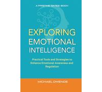 Exploring Emotional Intelligence: Practical Tools and Strategies to Enhance Emotional Awareness and Regulation