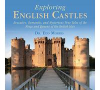 Exploring English Castles: Evocative, Romantic, and Mysterious True Tales of the Kings and Queens of the British Isles [Lingua Inglese]