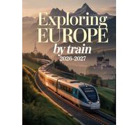 EXPLORING EUROPE BY TRAIN 2026-2027: UPDATED ROUTES, SCENIC RAILWAYS, AND INSIDER TRAVEL EXPERIENCES ACROSS BORDERS