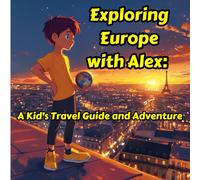 Exploring Europe with Alex : A Kid's Travel Guide and adventure
