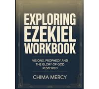 Exploring Ezekiel Workbook: Visions, Prophecy and the Glory of God Restored