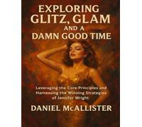 EXPLORING GLITZ, GLAM AND A DAMN GOOD TIME: Leveraging the Core Principles and Harnessing the Winning Strategies of Jennifer Wright