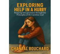 Exploring Help In A Hurry: Stepping into greatness through the Principles of Dr. Caroline Leaf