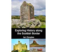 Exploring History along the Scottish Border: Updated Edition